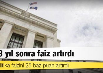 Fed 3 yıl sonra faiz artırdı