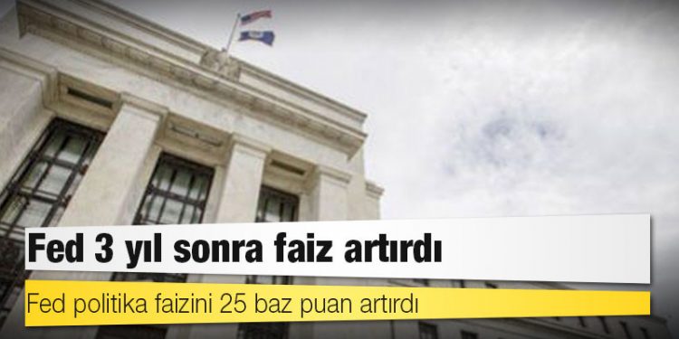 Fed 3 yıl sonra faiz artırdı