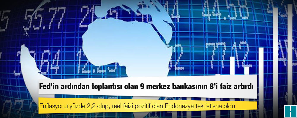 Fed'in ardından toplantısı olan 11 merkez bankasının 8'i faiz artırdı