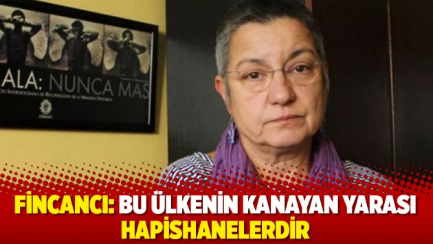 Fincancı: Bu ülkenin kanayan yarası hapishanelerdir