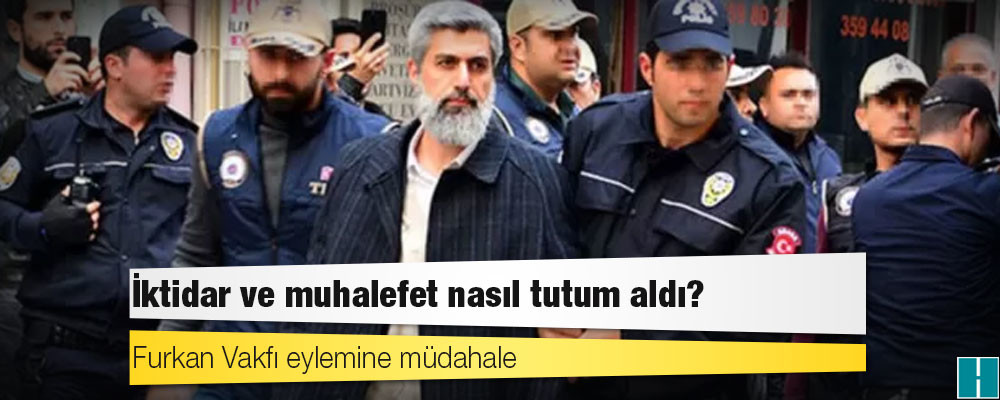 Furkan Vakfı eylemine müdahale: İktidar ve muhalefet nasıl tutum aldı?