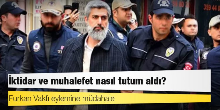 Furkan Vakfı eylemine müdahale: İktidar ve muhalefet nasıl tutum aldı?
