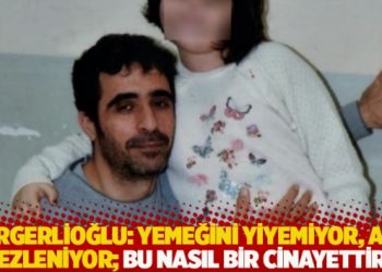Gergerlioğlu: Yemeğini yiyemiyor, altı bezleniyor; bu nasıl bir cinayettir?