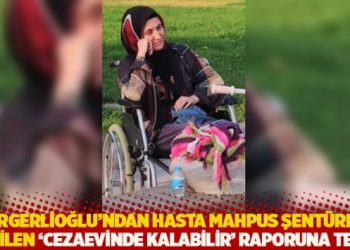 Gergerlioğlu'ndan hasta mahpus Şent&uuml;rk'e verilen 'cezaevinde kalabilir' raporuna tepki
