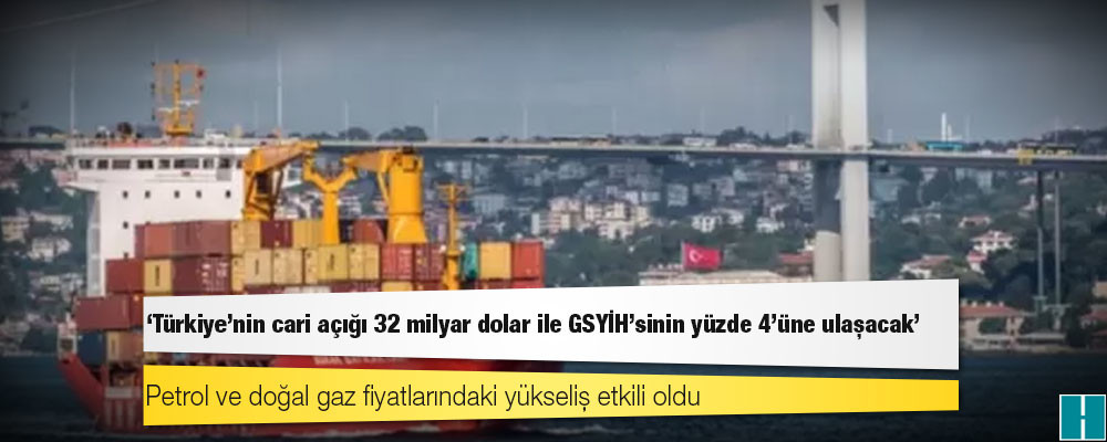 Goldman Sachs: Türkiye’nin cari açığı 32 milyar dolar ile GSYİH’sinin yüzde 4’üne ulaşacak