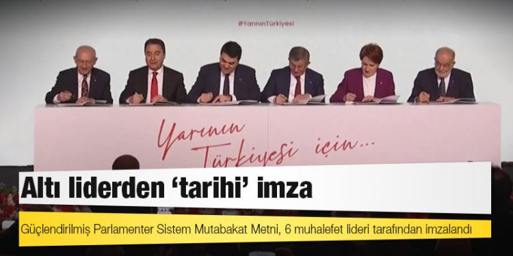 Güçlendirilmiş Parlamenter Sistem Mutabakat Metni, 6 muhalefet lideri tarafından imzalandı