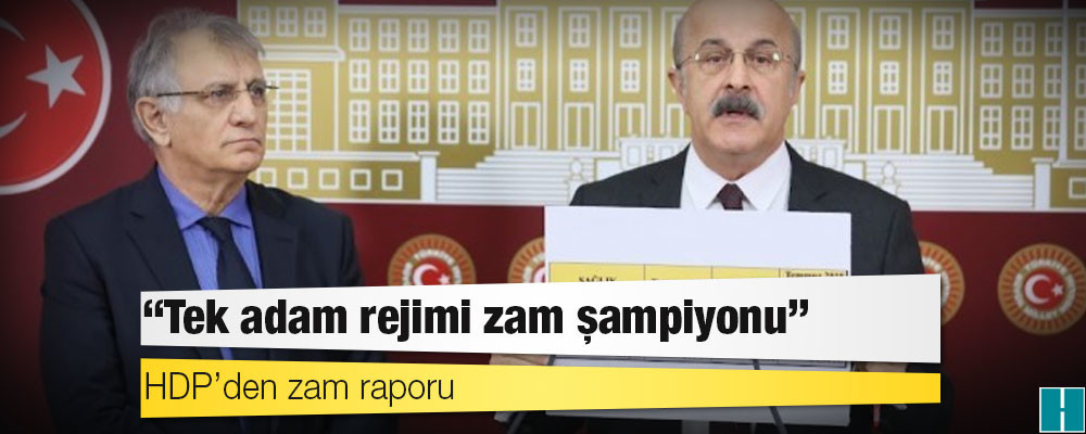 HDP’den zam raporu: Tek adam rejimi zam şampiyonu