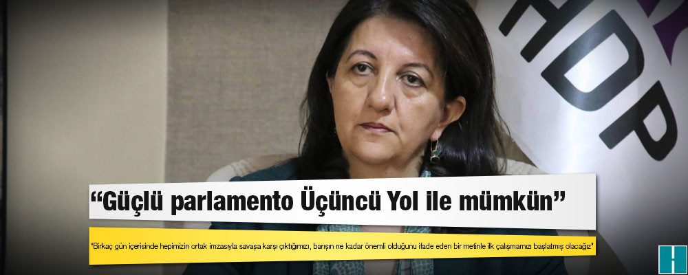 HDP Eş Genel Başkanı Buldan: Güçlü parlamento Üçüncü Yol ile mümkün