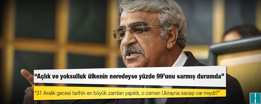 HDP Eş Genel Başkanı Sancar’dan iktidara: 31 Aralık gecesi tarihin en büyük zamları yapıldı, o zaman Ukrayna savaşı var mıydı?