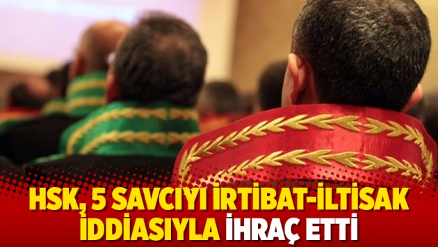 HSK, 5 savcıyı irtibat-iltisak iddiasıyla ihraç etti