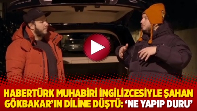 Habertürk muhabiri İngilizcesiyle Şahan Gökbakar’ın diline düştü: ‘Ne yapıp duru’