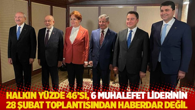 Halkın yüzde 46'sı, 6 muhalefet liderinin 28 Şubat toplantısından haberdar değil