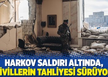 Harkov saldırı altında, sivillerin tahliyesi s&uuml;r&uuml;yor