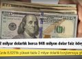 Hazine 2 milyar dolarlık borca 948 milyon dolar faiz ödeyecek