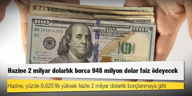 Hazine 2 milyar dolarlık borca 948 milyon dolar faiz ödeyecek