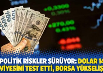 Jeopolitik riskler s&uuml;r&uuml;yor: Dolar 14,65 seviyesini test etti, borsa y&uuml;kselişte