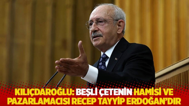 Kılıçdaroğlu: Beşli çetenin hamisi ve pazarlamacısı Recep Tayyip Erdoğan’dır