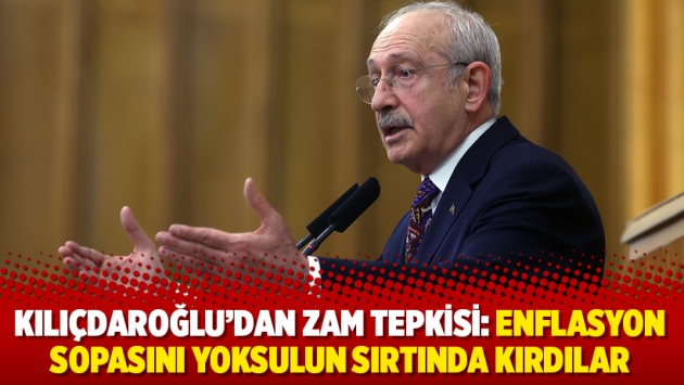 Kılıçdaroğlu'dan zam tepkisi: Enflasyon sopasını yoksulun sırtında kırdılar