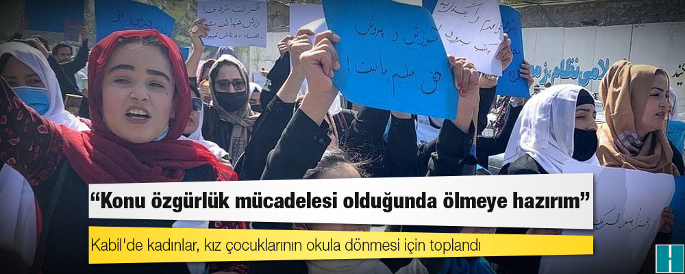 Kabil'de kadınlar, kız çocuklarının okula dönmesi için toplandı; “Konu özgürlük mücadelesi olduğunda ölmeye hazırım"