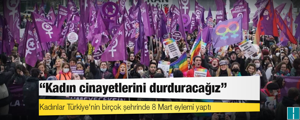 Kadınlar Türkiye'nin birçok şehrinde 8 Mart eylemi yaptı