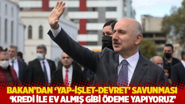 Karaismailoğlu’ndan ‘Yap-İşlet-Devret’ savunması: Kredi ile ev almış gibi ödeme yapıyoruz