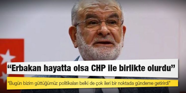 Karamollaoğlu: Erbakan hayatta olsa CHP ile birlikte olurdu