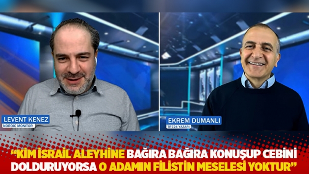 "Kim İsrail aleyhine bağıra bağıra konuşup cebini dolduruyorsa o adamın Filistin meselesi yoktur"