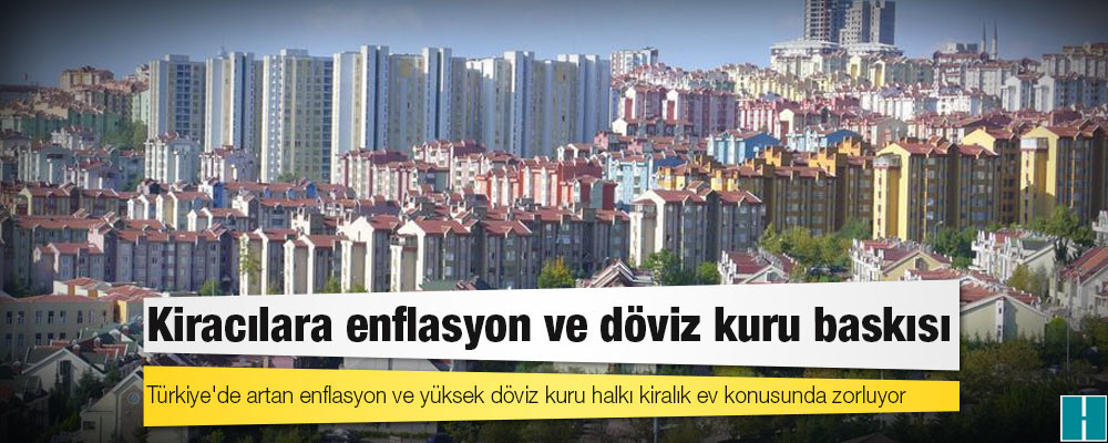 Kiracılara enflasyon ve döviz kuru baskısı