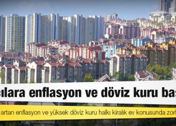 Kiracılara enflasyon ve döviz kuru baskısı