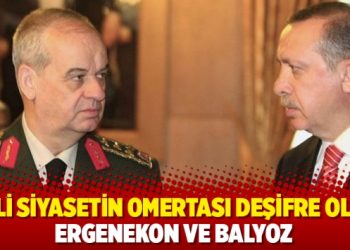 Kirli siyasetin Omertası deşifre oldu: Ergenekon ve Balyoz