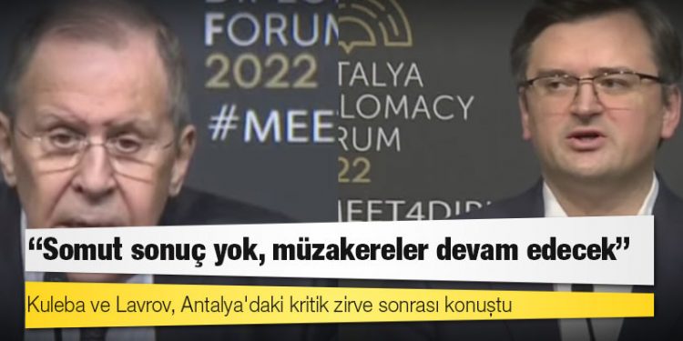 Kuleba ve Lavrov, Antalya'daki kritik zirve sonrası konuştu: Somut sonuç yok, müzakereler devam edecek