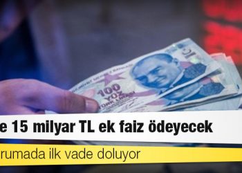 Kur korumada ilk vade doluyor: Hazine 15 milyar TL ek faiz ödeyecek