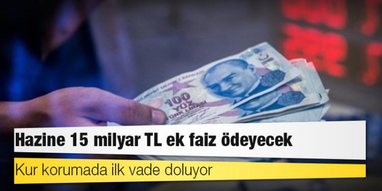 Kur korumada ilk vade doluyor: Hazine 15 milyar TL ek faiz ödeyecek
