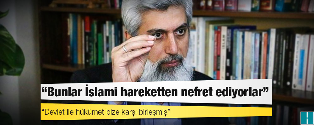 Kuytul: Bunlar İslami hareketten nefret ediyorlar