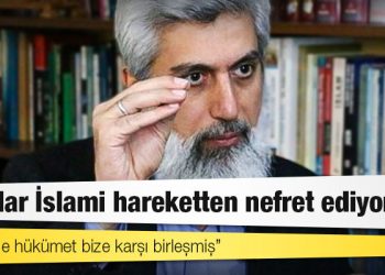 Kuytul: Bunlar İslami hareketten nefret ediyorlar