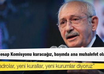 Kılıçdaroğlu: Kesin Hesap Komisyonu kuracağız, başında ana muhalefet olacak