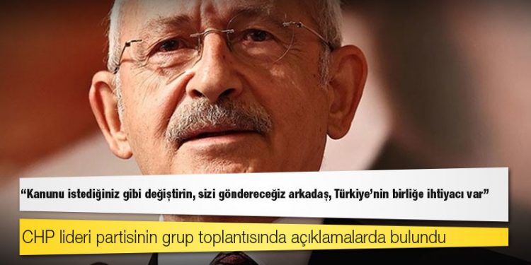 Kılıçdaroğlu'dan iktidara: Kanunu istediğiniz gibi değiştirin, sizi göndereceğiz arkadaş, Türkiye'nin birliğe ihtiyacı var