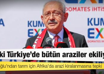 Kılıçdaroğlu'ndan tarım için Afrika'da arazi kiralanmasına tepki: Sanki Türkiye'de bütün araziler ekiliyor