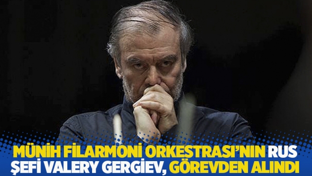 Münih Filarmoni Orkestrası’nın Rus şefi Valery Gergiev, görevden alındı