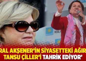 'Meral Akşener'in siyasetteki ağırlığı Tansu &Ccedil;iller'i tahrik ediyor'