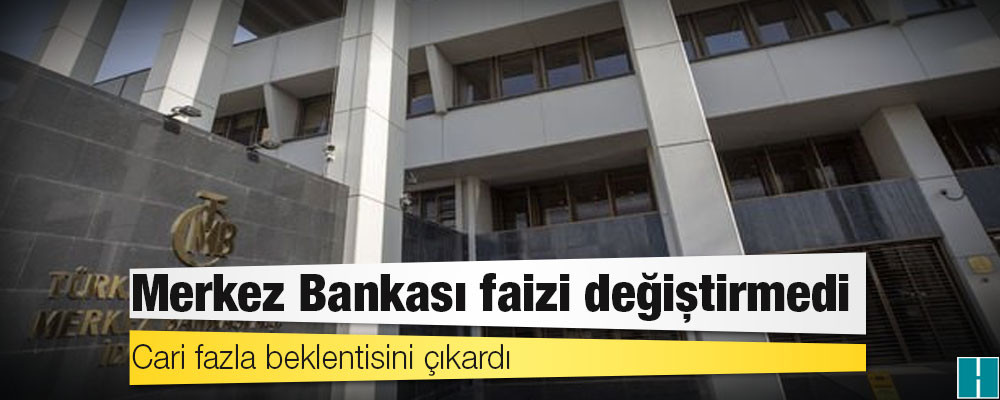 Merkez Bankası faizi değiştirmedi, cari fazla beklentisini çıkardı