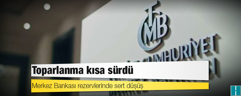 Merkez Bankası rezervlerinde sert düşüş: Toparlanma kısa sürdü