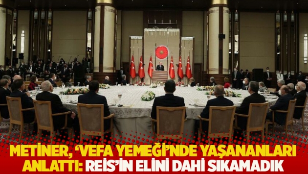 Metiner, 'vefa yemeği'nde yaşananları anlattı: Reis'in elini dahi sıkamadık