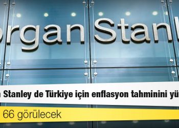 Morgan Stanley de Türkiye için enflasyon tahminini yükseltti: Yüzde 66 görülecek