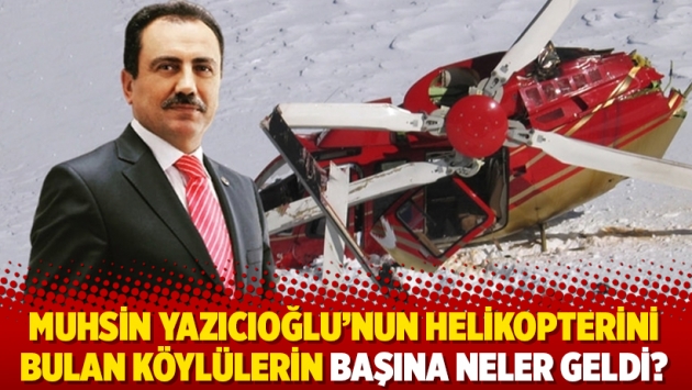 Muhsin Yazıcıoğlu’nun helikopterini bulan köylülerin başına neler geldi?