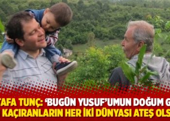 Mustafa Tun&ccedil;: &lsquo;Bug&uuml;n Yusuf&rsquo;umun doğum g&uuml;n&uuml;, onu ka&ccedil;ıranların her iki d&uuml;nyası ateş olsun&rsquo;