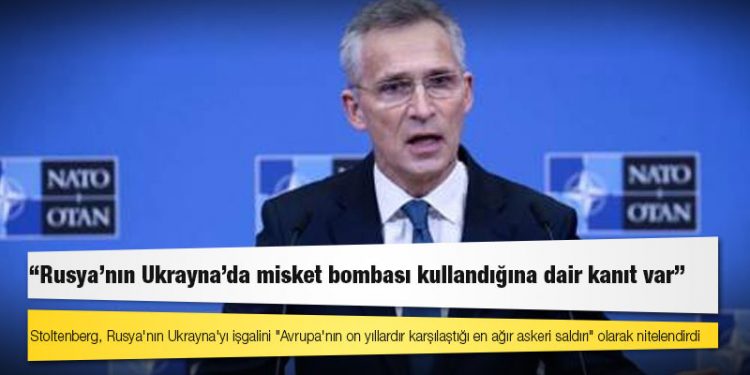 NATO Genel Sekreteri Stoltenberg: Rusya'nın Ukrayna'da misket bombası kullandığına dair kanıt var