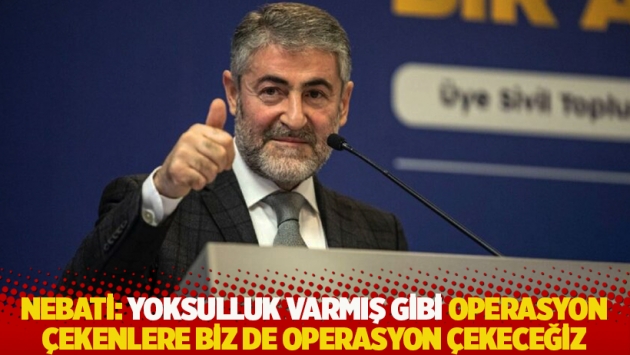 Nebati: Yoksulluk varmış gibi operasyon çekenlere biz de operasyon çekeceğiz