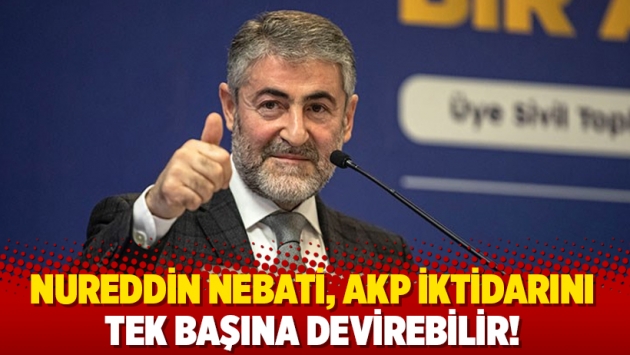 Nureddin Nebati, AKP iktidarını tek başına devirebilir!