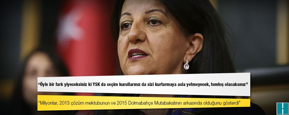 Pervin Buldan'dan iktidara: Öyle bir fark yiyeceksiniz ki YSK da seçim kurullarınız da sizi kurtarmaya asla yetmeyecek, hımhış olacaksınız